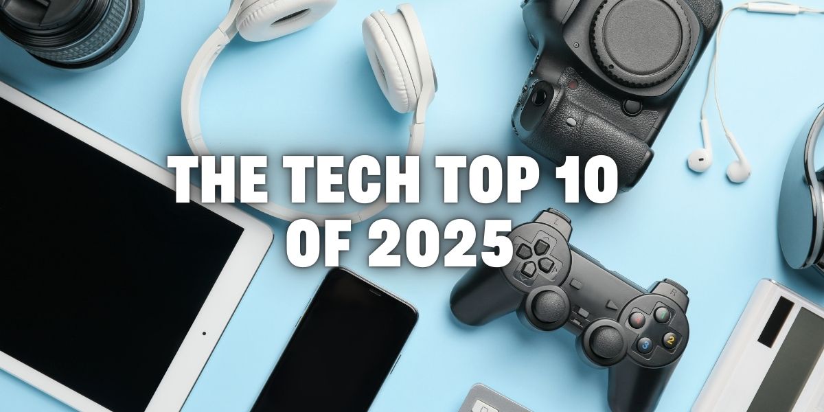 These Are Our Top 10 Tech Items Released in 2025